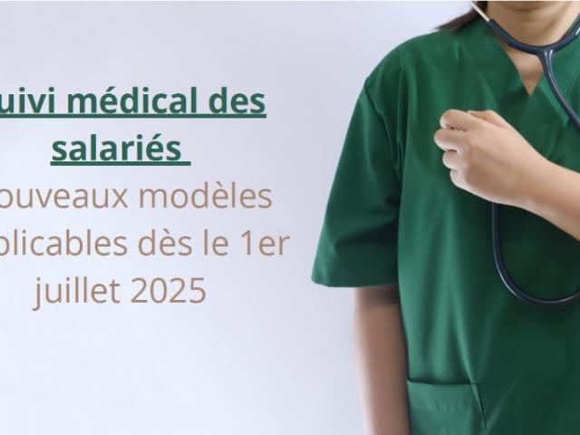 Suivi médical des salariés : nouveaux modèles applicables dès le 1er juillet 2025